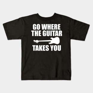 Guitarist - Go where the guitars takes you w Kids T-Shirt